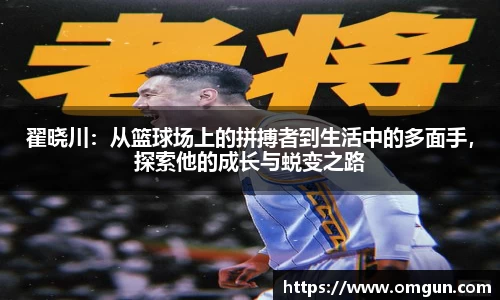 翟晓川：从篮球场上的拼搏者到生活中的多面手，探索他的成长与蜕变之路