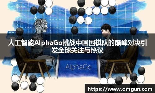 人工智能AlphaGo挑战中国围棋队的巅峰对决引发全球关注与热议