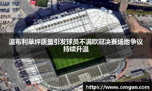 温布利草坪质量引发球员不满欧冠决赛场地争议持续升温